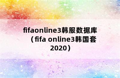 fifaonline3韩服数据库（fifa online3韩国套2020）